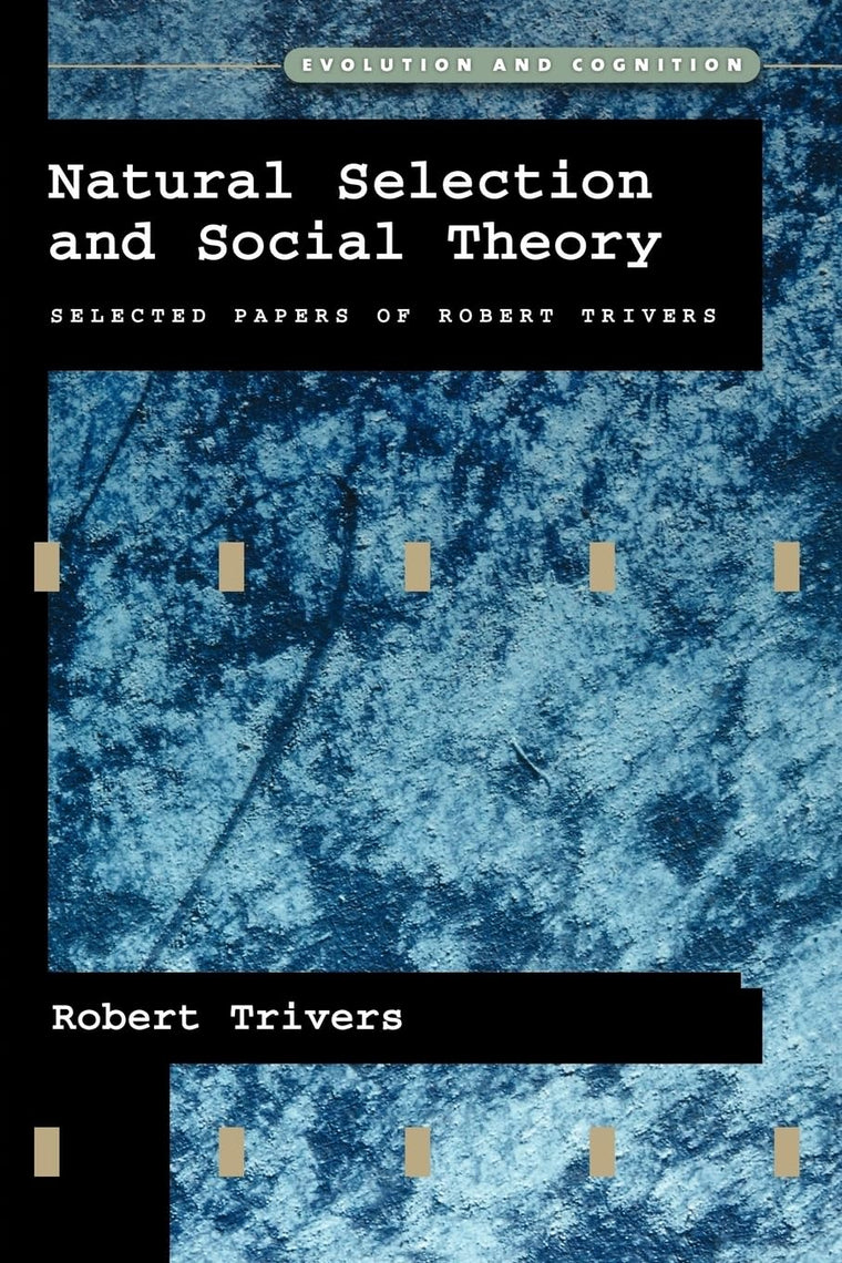 Natural Selection and Social Theory: Selected Papers of Robert Trivers (Evolution and Cognition)