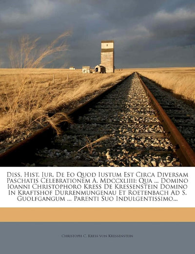 Diss. Hist. Iur. de EO Quod Iustum Est Circa Diversam Paschatis Celebrationem A. MDCCXLIIII: Qua ... Domino Ioanni Christophoro Kress de Kressenstein ... ... Parenti Suo Indulgentissimo...