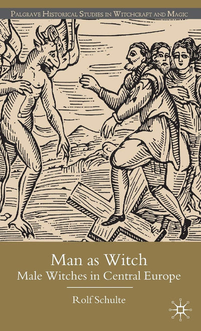 Man as Witch: Male Witches in Central Europe (Palgrave Historical Studies in Witchcraft and Magic)