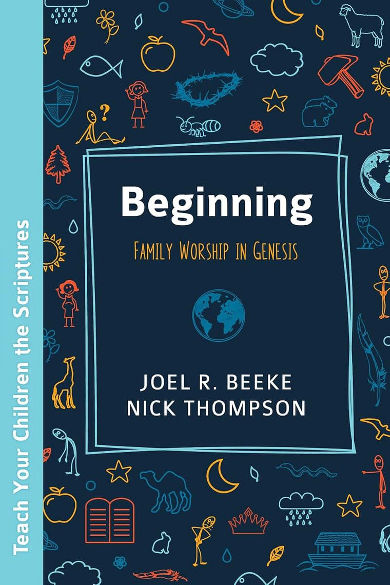 Beginning: Family Worship in Genesis (Teach Your Children the Scriptures)