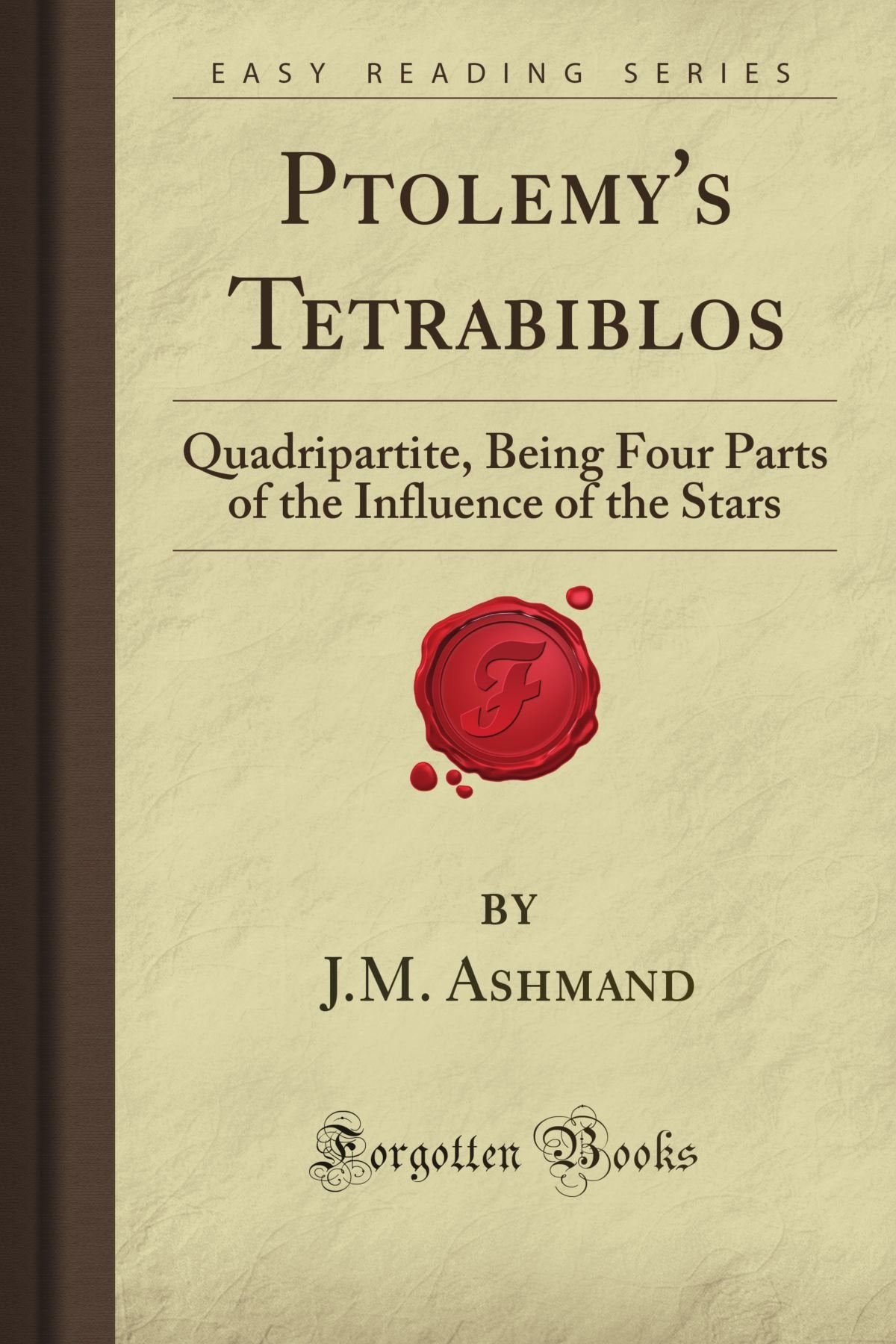 Ptolemy's Tetrabiblos: Quadripartite, Being Four Parts of the Influence of the Stars (Forgotten Books)