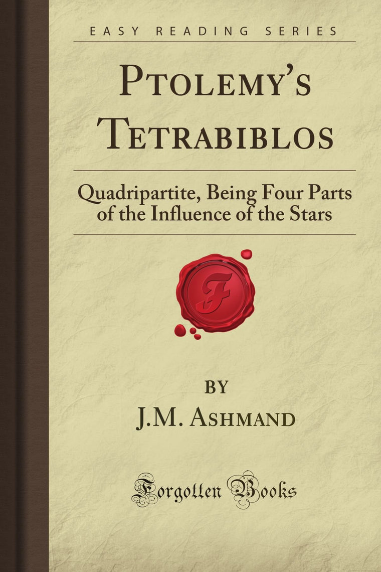 Ptolemy's Tetrabiblos: Quadripartite, Being Four Parts of the Influence of the Stars (Forgotten Books)