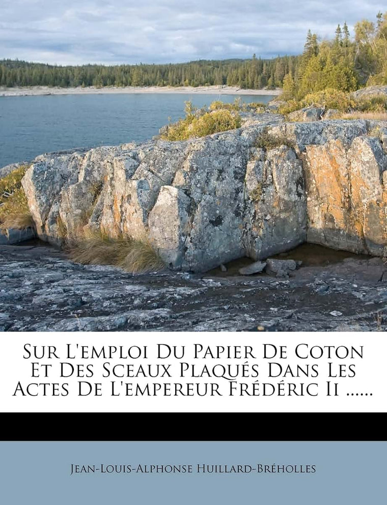 Sur L'emploi Du Papier De Coton Et Des Sceaux Plaqués Dans Les Actes De L'empereur Frédéric Ii ...... (French Edition)