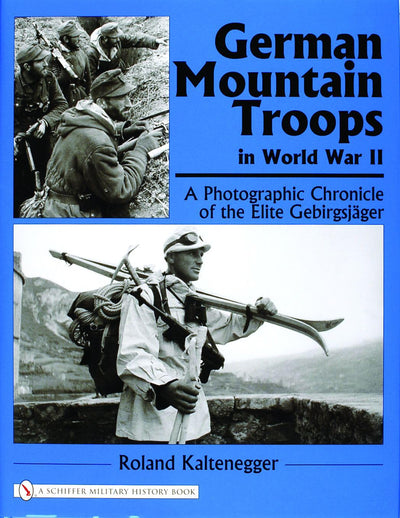 German Mountain Troops In World War II: A Photographic Chronicle Of The Elite Gebirgsjsger