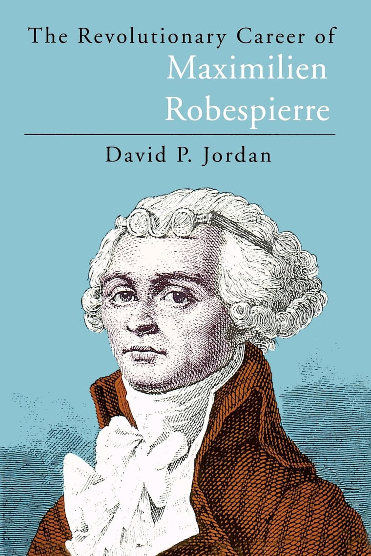 The Revolutionary Career of Maximilien Robespierre by Jordan