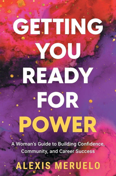 Getting You Ready for Power: A Womans Guide to Building Confidence, Community, and Career Success