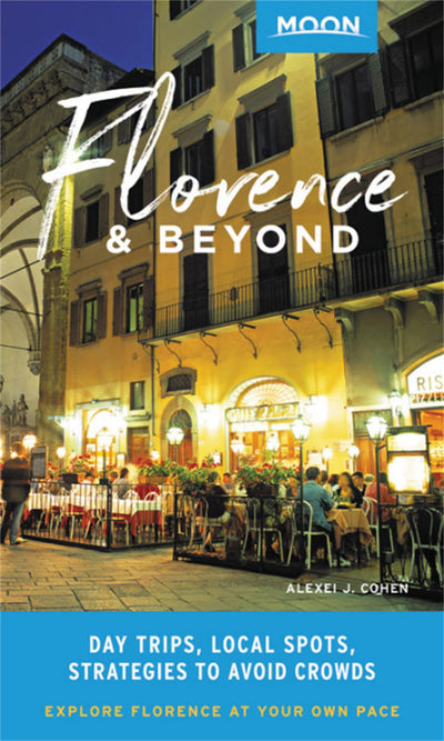 Moon Florence & Beyond: Day Trips, Local Spots, Strategies to Avoid Crowds (Travel Guide)