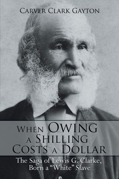 When Owing a Shilling Costs a Dollar: The Saga of Lewis G. Clarke, Born a "White" Slave