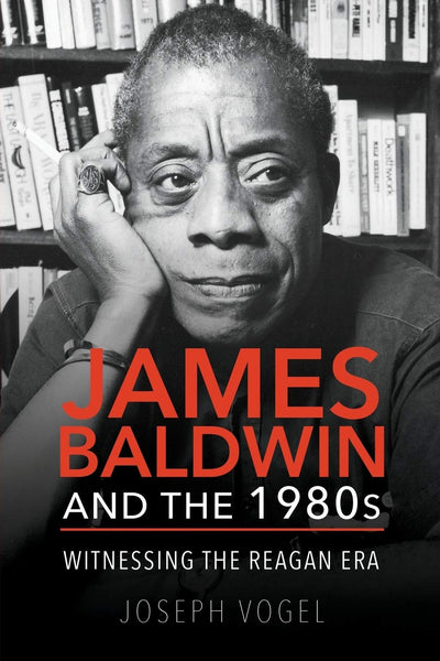 James Baldwin and the 1980s: Witnessing the Reagan Era