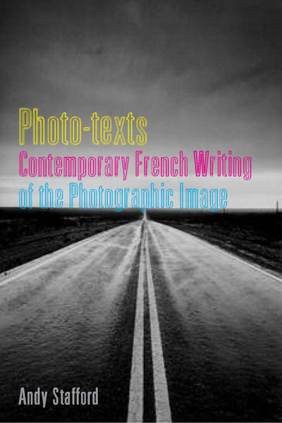 Photo-texts: Contemporary French Writing of the Photographic Image (Contemporary French and Francophone Cultures, 14) (Volume 14)