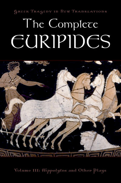 The Complete Euripides: Volume III: Hippolytos and Other Plays (Greek Tragedy in New Translations)