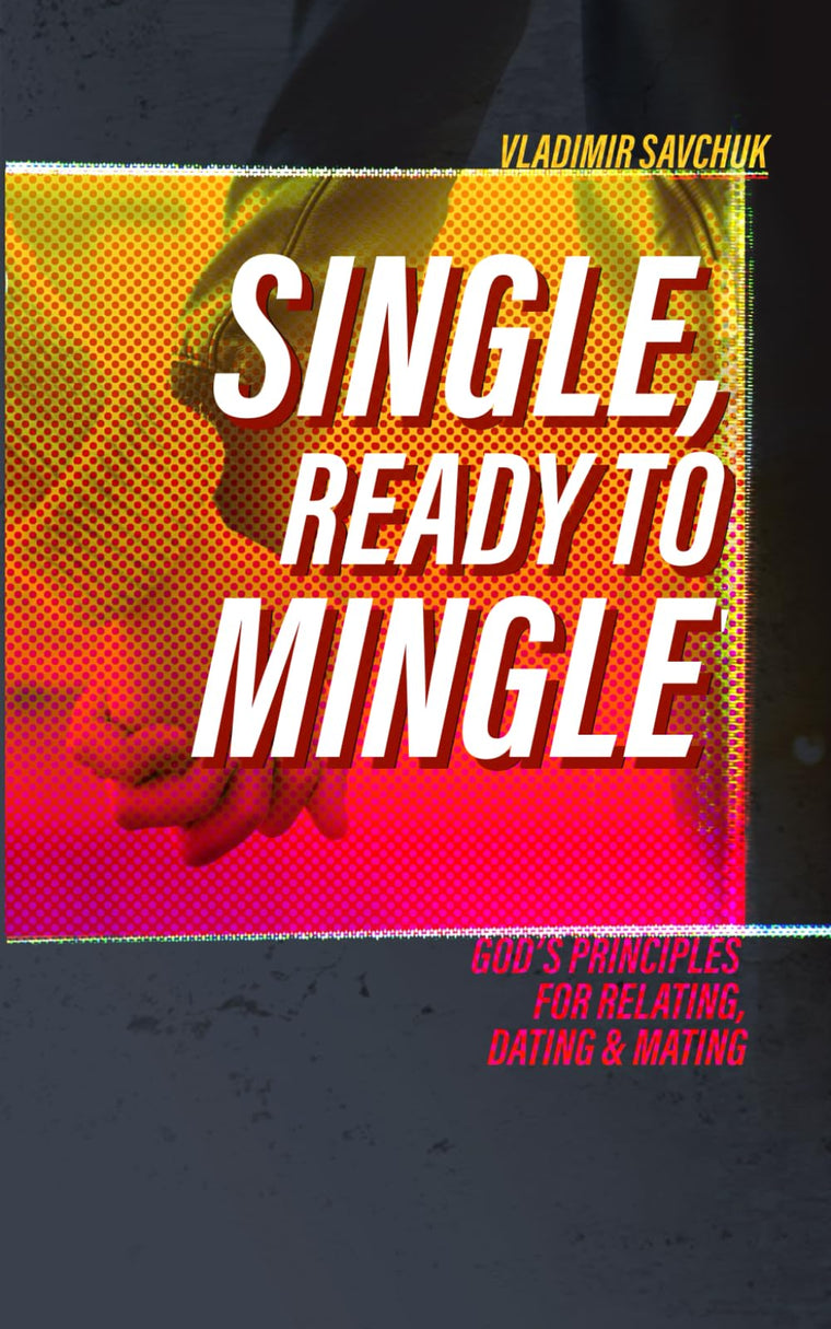 Single and Ready to Mingle: Gods principles for relating, dating & mating