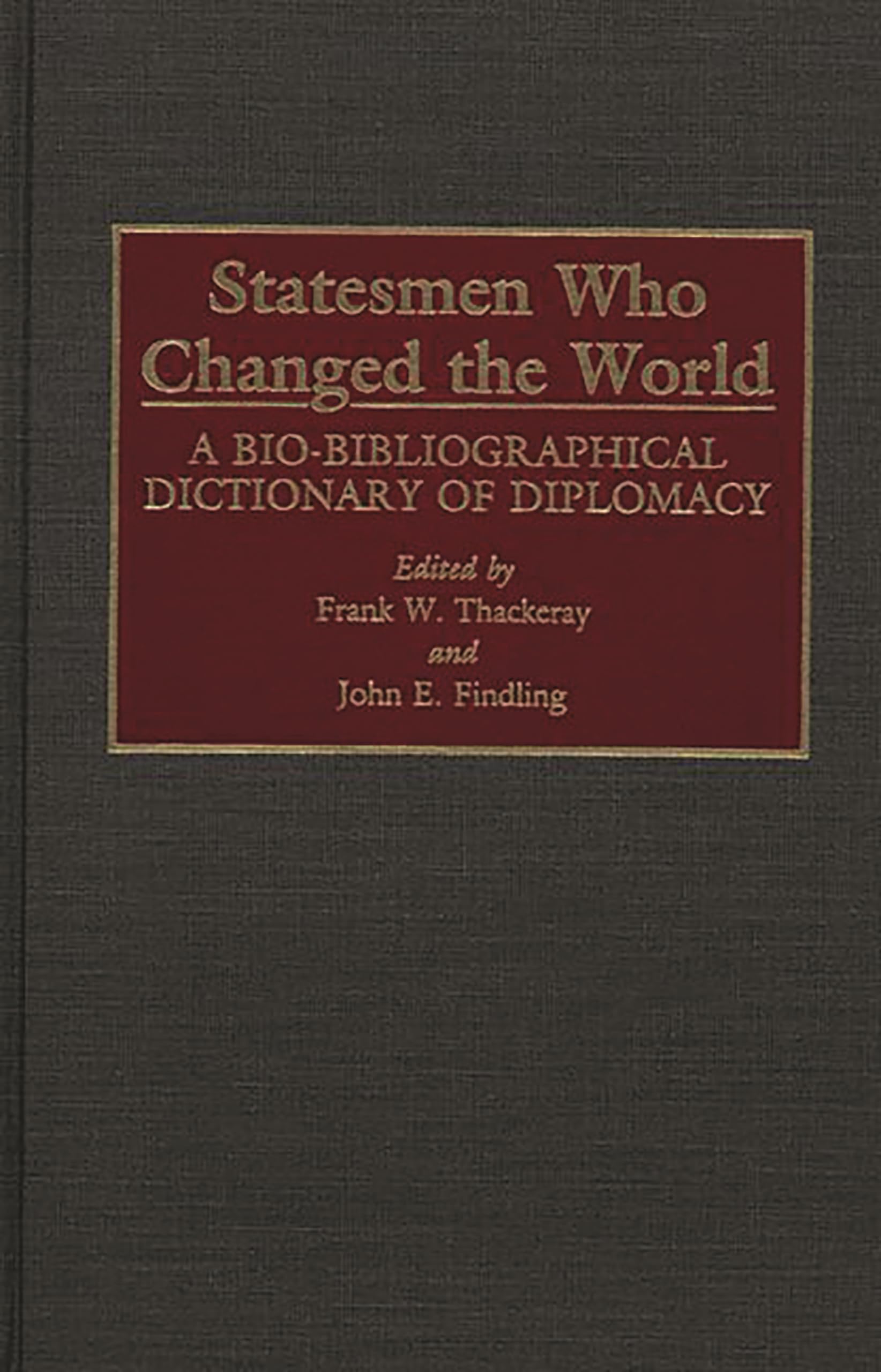 Statesmen Who Changed the World: A Bio-Bibliographical Dictionary of Diplomacy (Small Libraries Publications; 3)