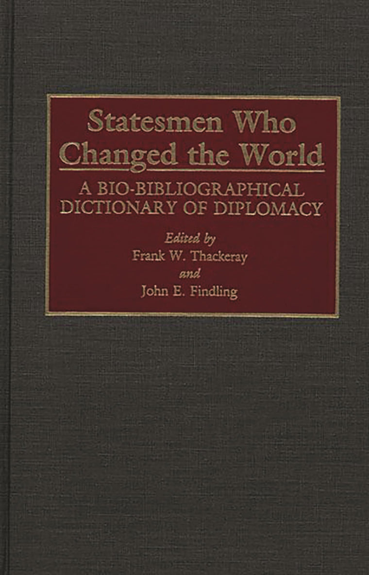 Statesmen Who Changed the World: A Bio-Bibliographical Dictionary of Diplomacy (Small Libraries Publications; 3)