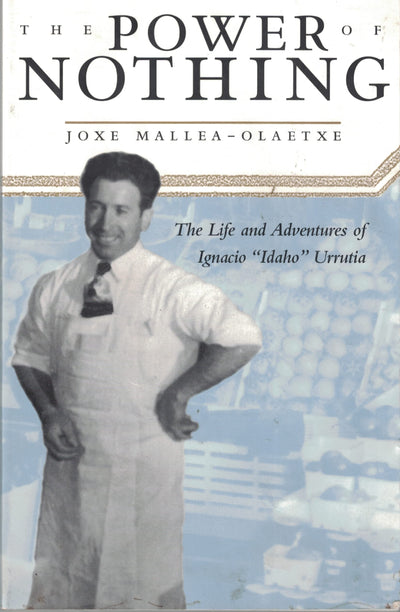 The power of nothing: The life and adventures of Ignacio "Idaho" Urrutia