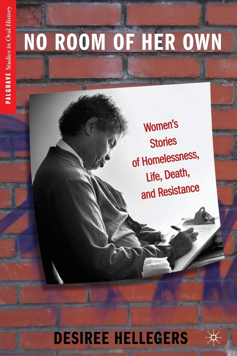 No Room of Her Own: Women's Stories of Homelessness, Life, Death, and Resistance (Palgrave Studies in Oral History)