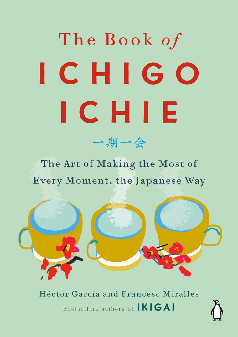 The Book of Ichigo Ichie: The Art of Making the Most of Ever