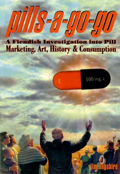 Pills-A-Go-Go: A Fiendish Investigation into Pill Marketing, Art, History & Consumption