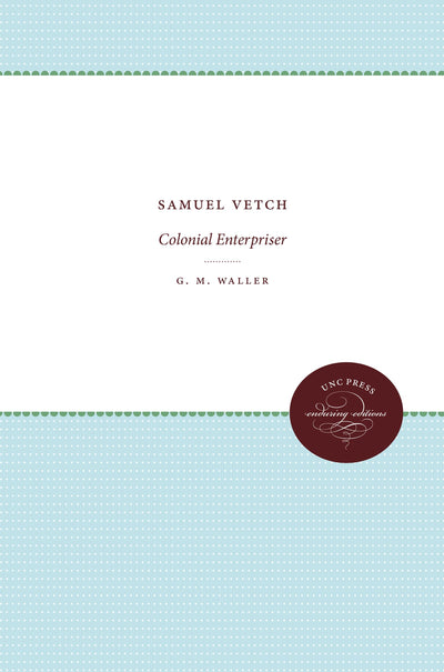 Samuel Vetch: Colonial Enterpriser (Published by the Omohundro Institute of Early American History and Culture and the University of North Carolina Press)