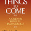 Things to Come: A Study in Biblical Eschatology
