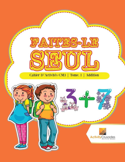 Faites-Le Seul : Cahier D'Activités CM3  Tome. 1  Addition (French Edition)