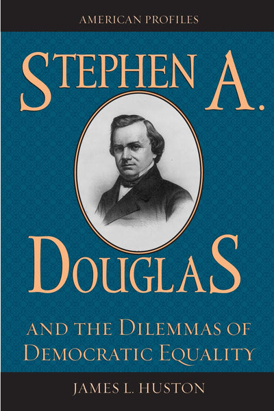Stephen A. Douglas and the Dilemmas of Democratic Equality (American Profiles)