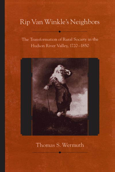 Rip Van Winkle's Neighbors: The Transformation of Rural Society in the Hudson River Valley, 1720-1850 (Suny Series, An American Region: Studies in the Hudson Valley)