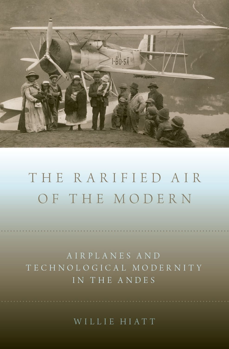 The Rarified Air of the Modern: Airplanes and Technological Modernity in the Andes