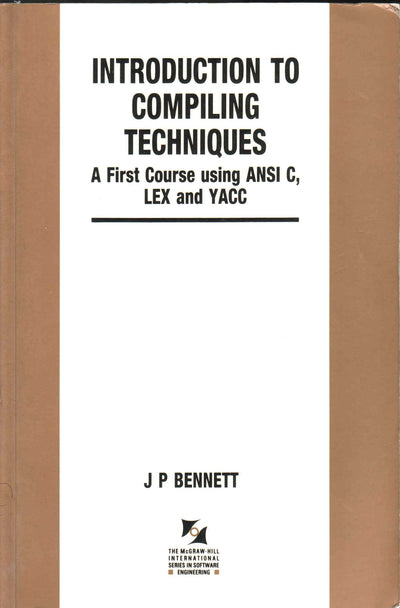 Introduction to Compiling Techniques: A First Course Using ANSI C, Lex, and Yacc (The McGraw-Hill International Series in Software Engineering)