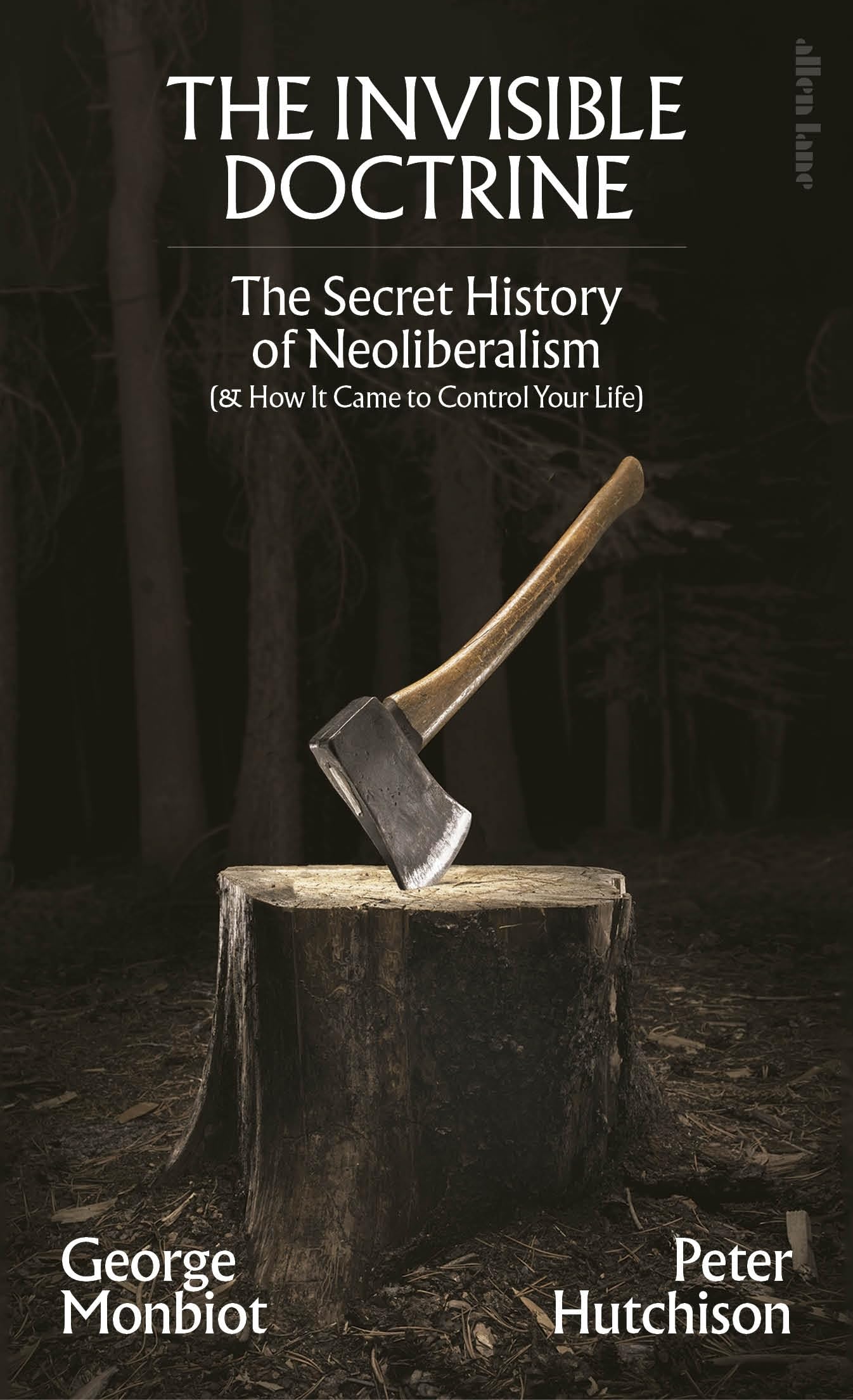 The Invisible Doctrine: The Secret History of Neoliberalism (& How It Came to Control Your Life)