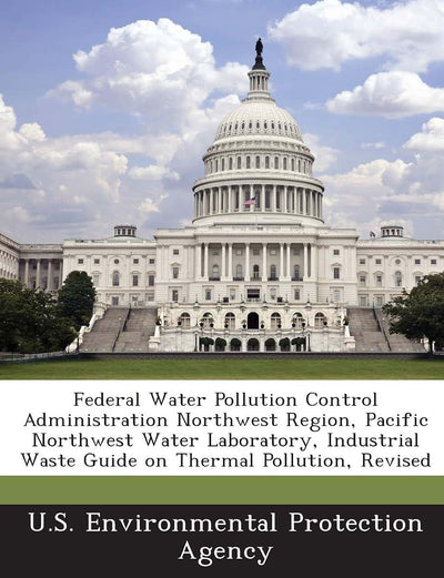 Federal Water Pollution Control Administration Northwest Region, Pacific Northwest Water Laboratory, Industrial Waste Guide on Thermal Pollution, Revised