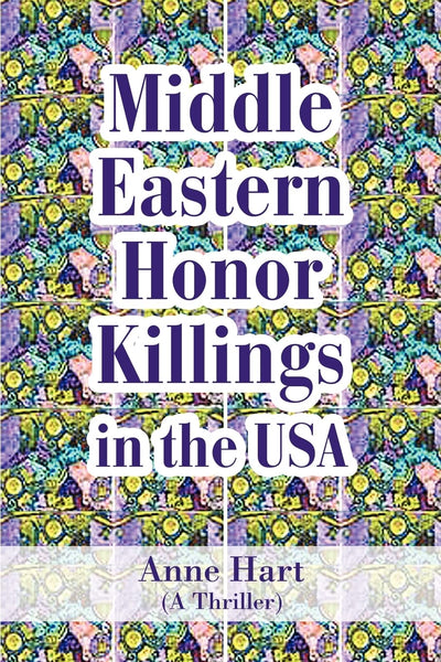 Middle Eastern Honor Killings in the USA: (A Thriller)