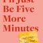 I'll Just Be Five More Minutes: And Other Tales from My ADHD Brain