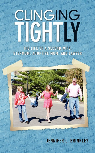 Clinging Tightly: The Life of a Second Wife, Stepmom, Adoptive Mom, and Lawyer