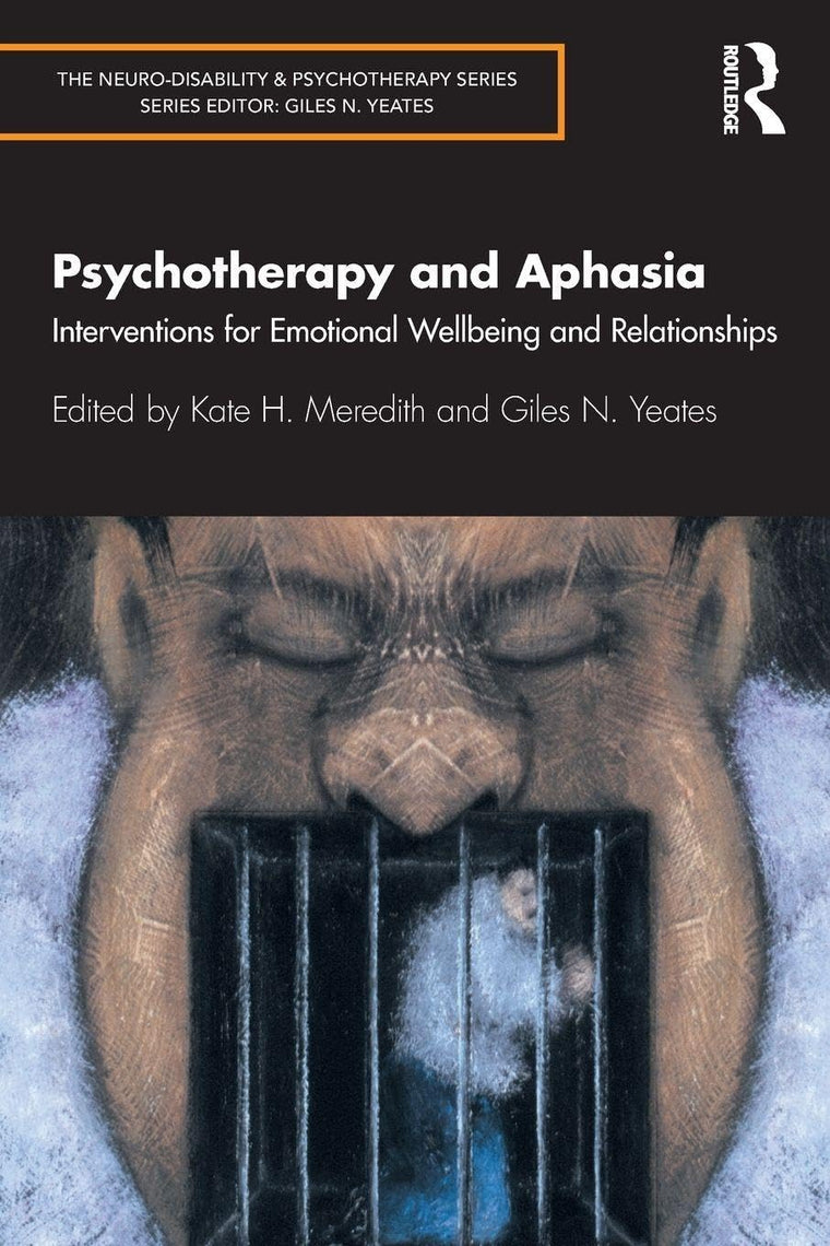 Psychotherapy and Aphasia: Interventions for Emotional Wellbeing and Relationships (The Neuro-Disability and Psychotherapy Series)