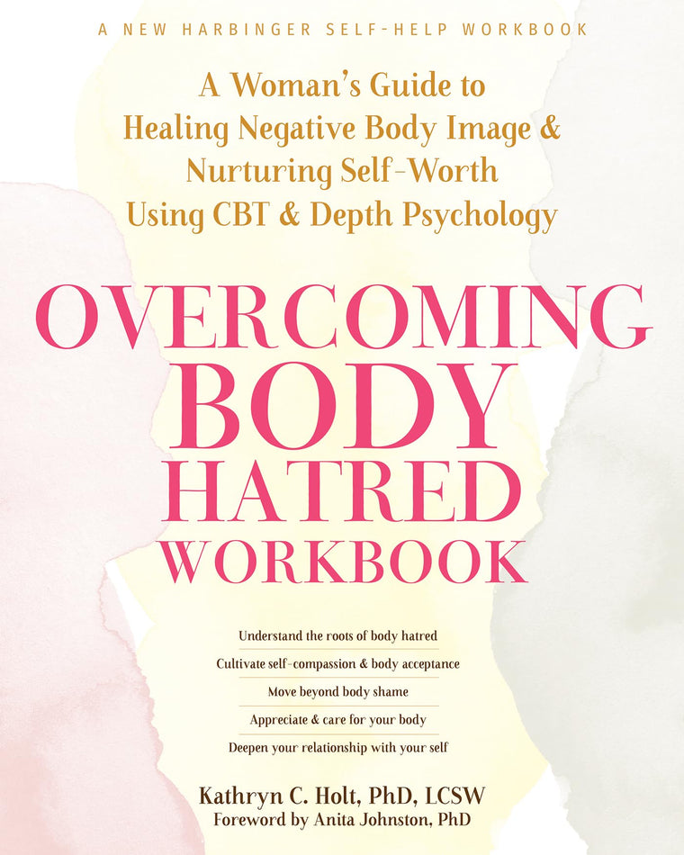 Overcoming Body Hatred Workbook: A Womans Guide to Healing Negative Body Image and Nurturing Self-Worth Using CBT and Depth Psychology