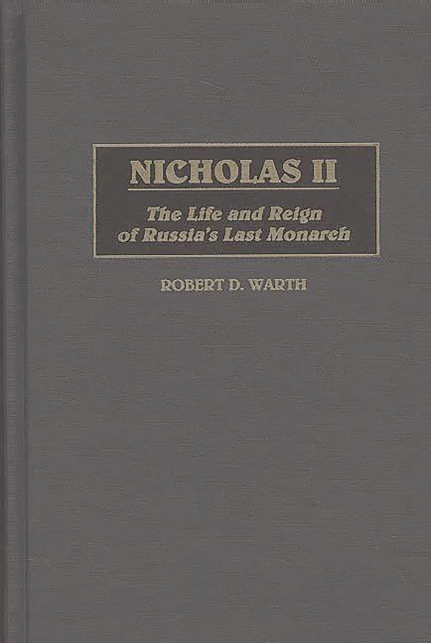 Nicholas II: The Life and Reign of Russia's Last Monarch