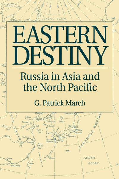 Eastern Destiny: Russia in Asia and the North Pacific