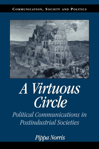 A Virtuous Circle: Political Communications in Postindustrial Societies (Communication, Society and Politics)