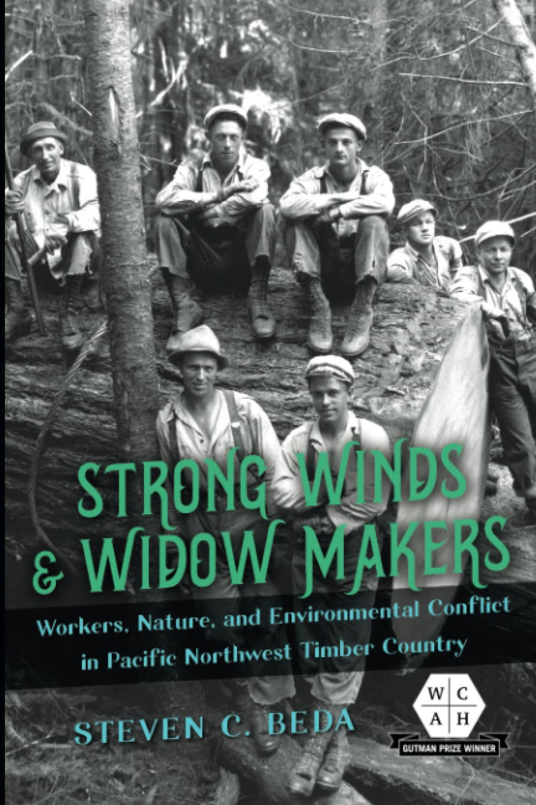 Strong Winds and Widow Makers: Workers, Nature, and Environmental Conflict in Pacific Northwest Timber Country (Working Class in American History)