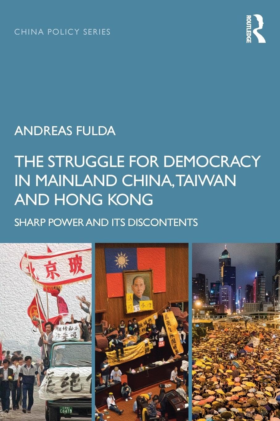 The Struggle for Democracy in Mainland China, Taiwan and Hong Kong: Sharp Power and its Discontents (China Policy Series)