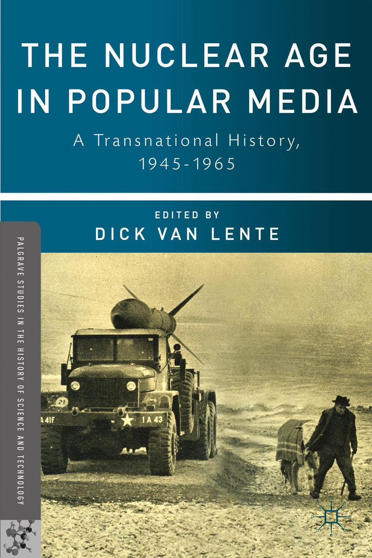 The Nuclear Age in Popular Media: A Transnational History, 1945-1965 (Palgrave Studies in the History of Science and Technology)