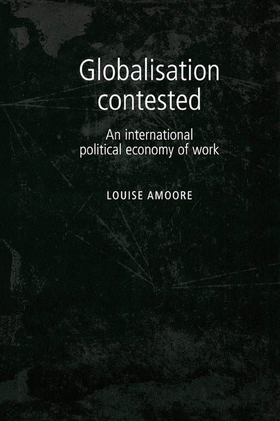 Globalisation contested: An international political economy of work