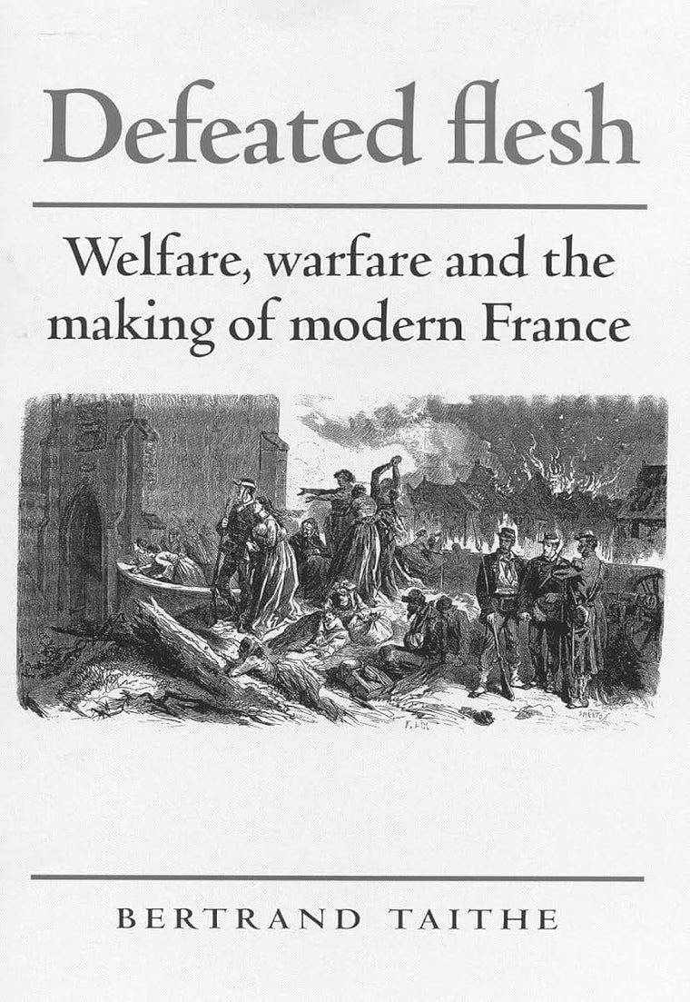 Defeated flesh: Welfare, warfare and the making of modern France