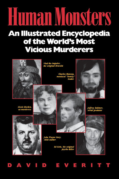 Human Monsters : An Illustrated Encyclopedia of the World's Most Vicious Murderers