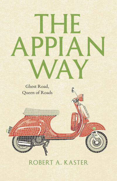 The Appian Way: Ghost Road, Queen of Roads (Culture Trails: Adventures in Travel)