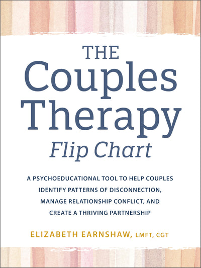 The Couples Therapy Flip Chart: A Psychoeducational Tool to Help Couples Identify Patterns of Disconnection, Manage Relationship Conflict, and Create a Thriving Partnership