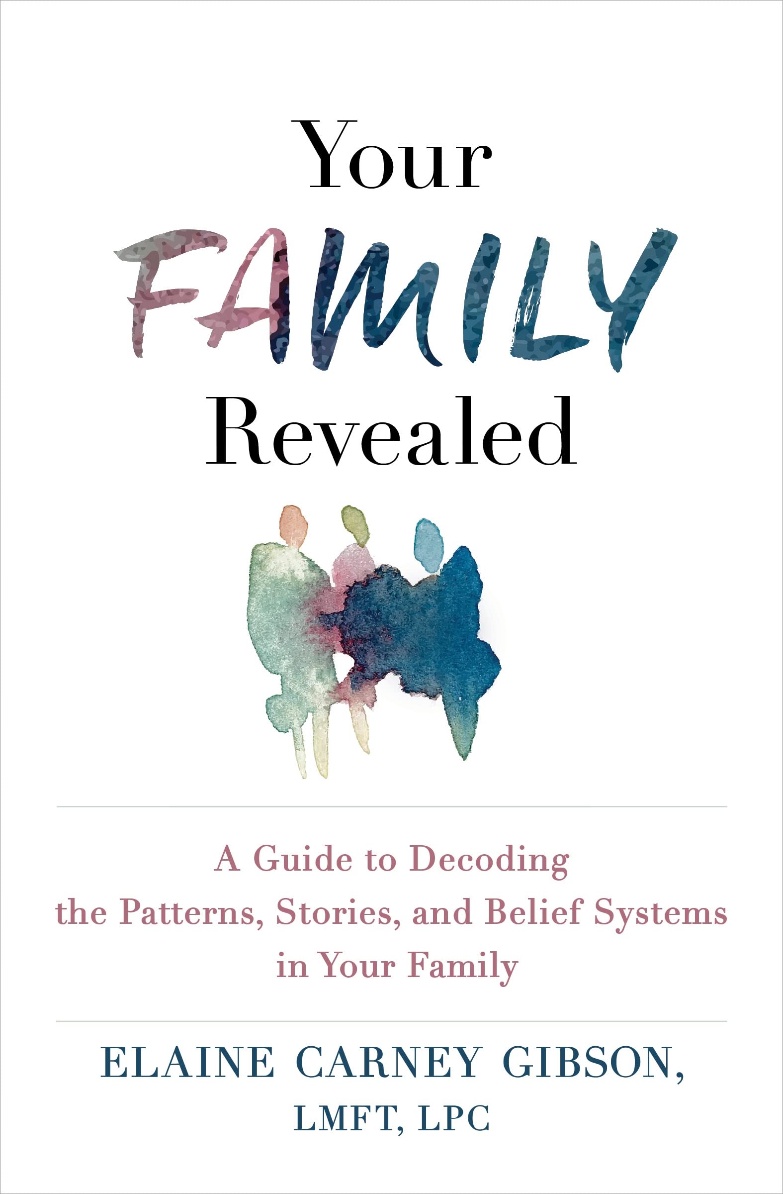 Your Family Revealed: A Guide to Decoding the Patterns, Stories, and Belief Systems in Your Family