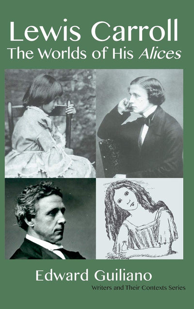 Lewis Carroll: Worlds of His Alices (Writers and Their Contexts)