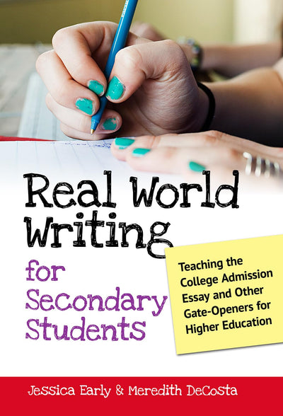Real World Writing for Secondary Students: Teaching the College Admission Essay and Other Gate-Openers for Higher Education (Language and Literacy Series)
